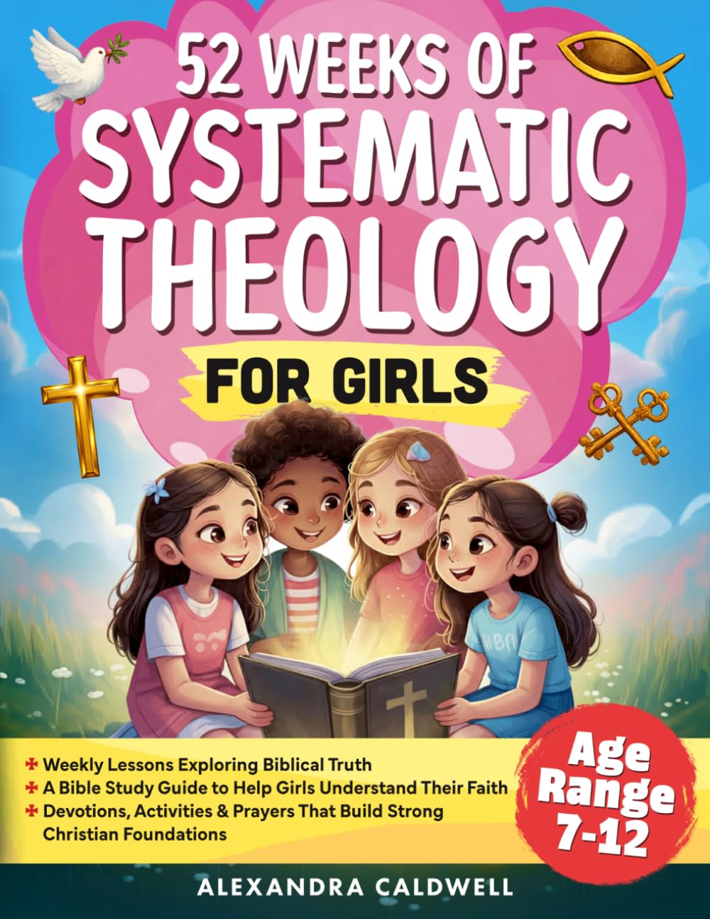 52 Weeks of Systematic Theology for Girls: A Year of Bible Study & Biblical Truth For Kids - Activities, Weekly Lessons, Devotions & Prayers
