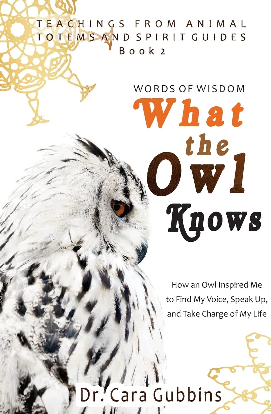 Words of Wisdom: What the Owl Knows: How an Owl Inspired Me to Find My Voice, Speak Up, and Take Charge of My Life: Volume 2 (Teachings from Animal Totems and Spirit Guides)