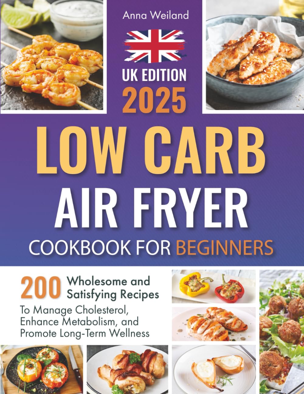 Low Carb Air Fryer Cookbook for Beginners: 200 Wholesome and Satisfying Recipes to Manage Cholesterol, Enhance Metabolism, and Promote Long-Term Wellness
