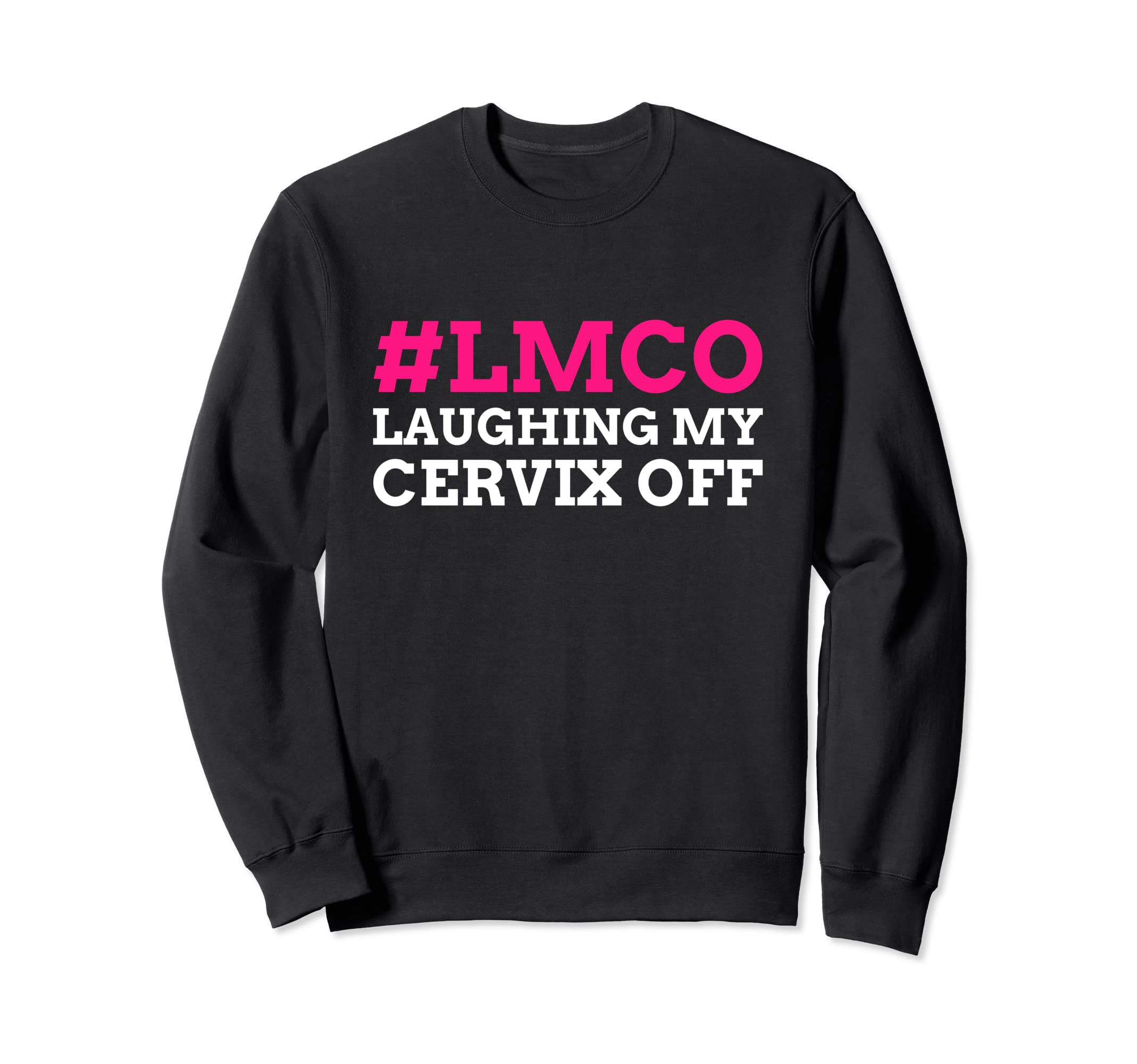 #LMCO Laughing My Cervix Off! Funny Cervix Sweatshirt
