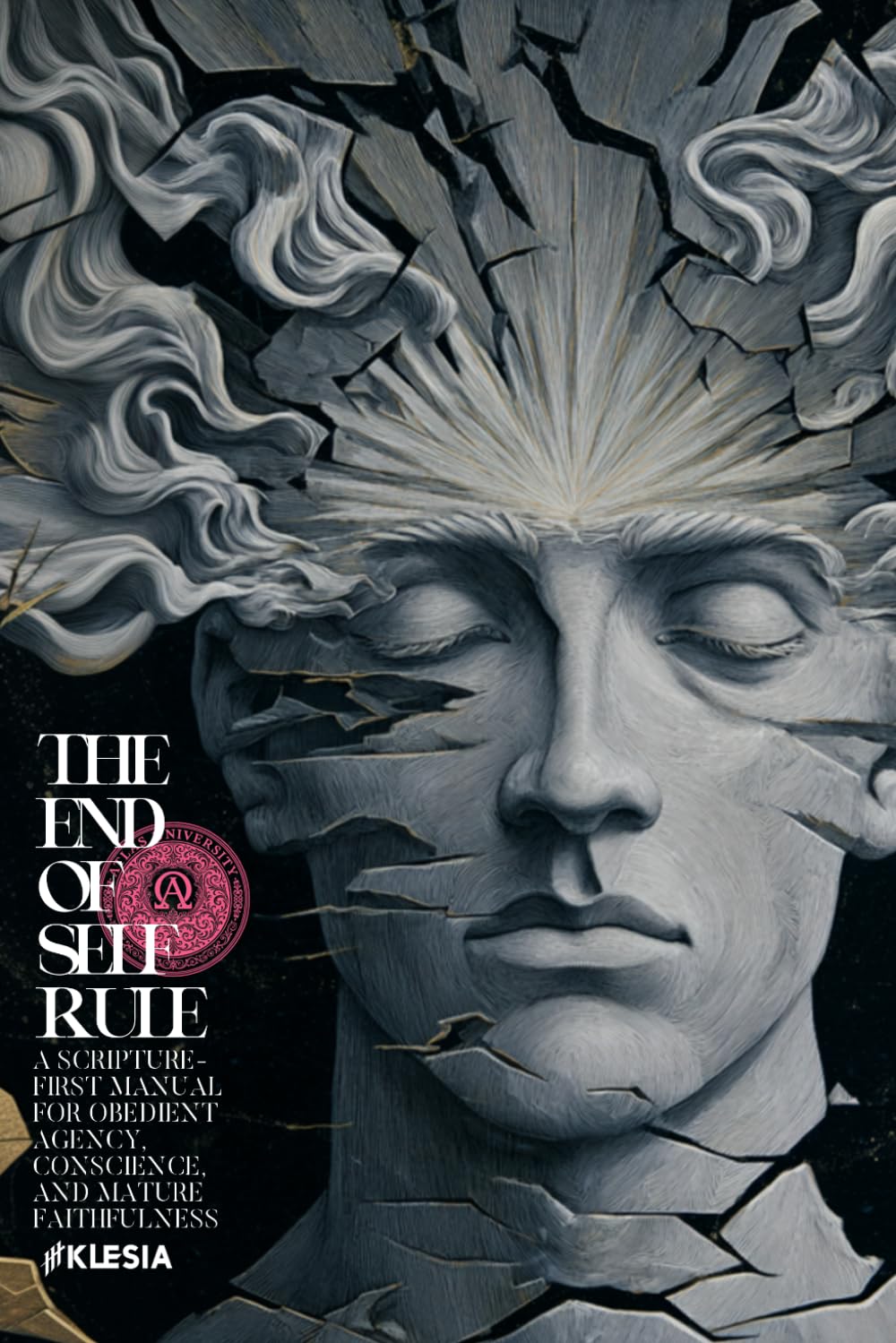 The End of Self-Rule: A Scripture-First Manual for Obedient Agency, Conscience, and Mature Faithfulness (Atlas University)