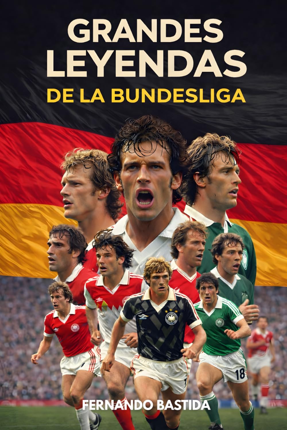Grandes leyendas de la Bundesliga: Historia, récords y protagonistas inmortales del fútbol alemán: del nacimiento de la Bundesliga a sus héroes eternos