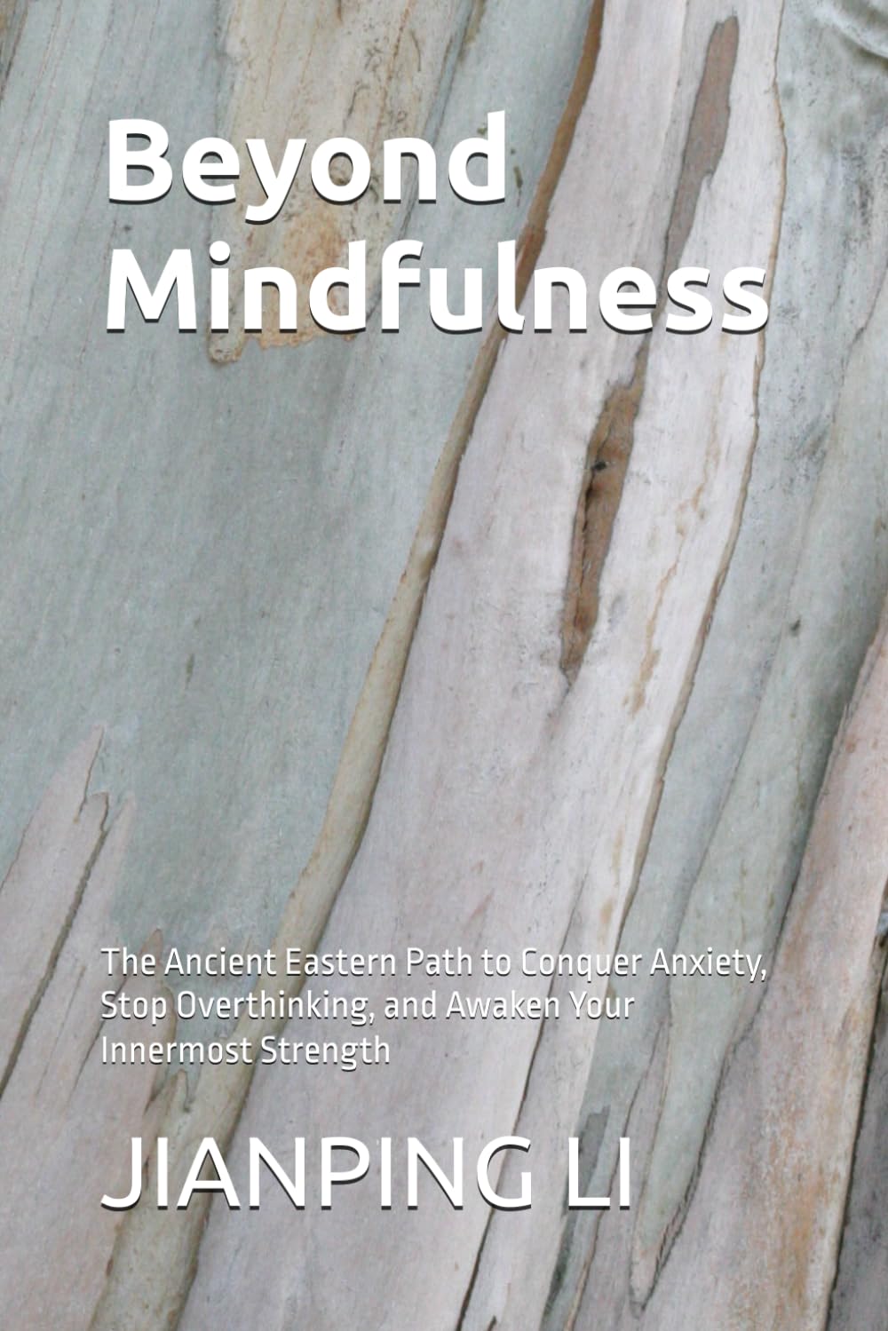 Beyond Mindfulness: The Ancient Eastern Path to Conquer Anxiety, Stop Overthinking, and Awaken Your Innermost Strength