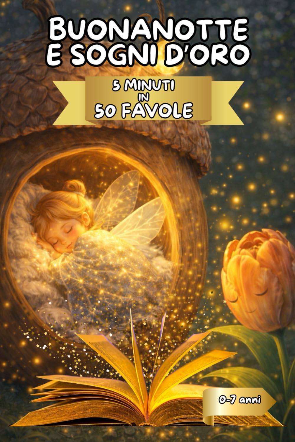 Buonanotte e Sogni d'Oro: 50 Favole Brevi della Buonanotte da 5 Minuti – Storie Dolci e Rilassanti per Bambini 0-7 Anni, con Illustrazioni a Colori
