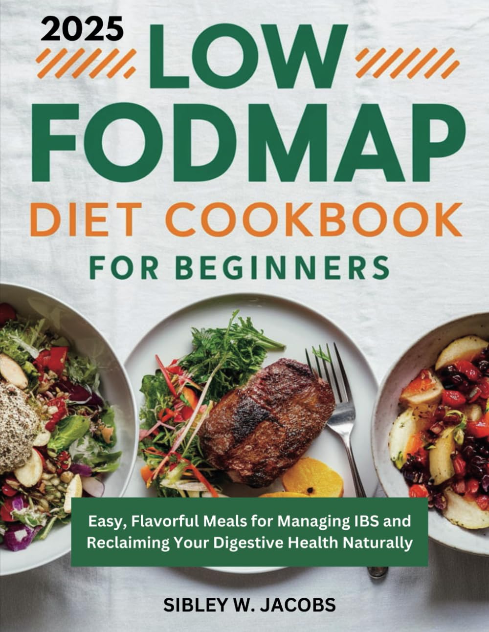 2025 Low-FODMAP Diet Cookbook for Beginners: Easy, Flavorful Meals for Managing IBS and Reclaiming Your Digestive Health Naturally