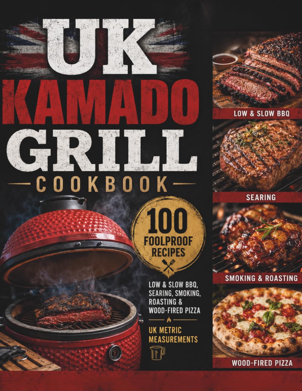 The Uk Kamado Grill Cookbook: 100 Foolproof Recipes for Your Ceramic Grill, with a Recipe Photo for Every Dish | Low & Slow BBQ, Searing, Smoking, Roasting & Wood-Fired Pizza | UK Metric Measurements