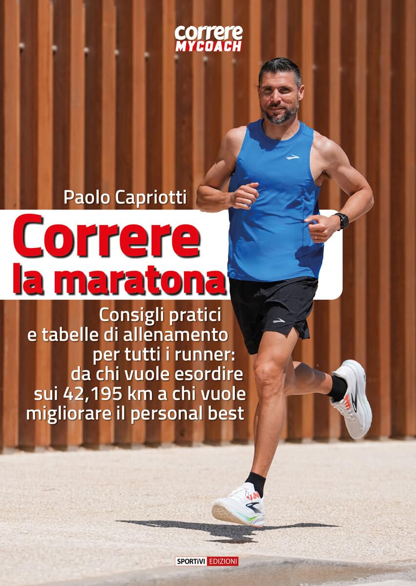 Correre la maratona. Consigli pratici e tabelle di allenamento per tutti i runner: da chi vuole esordire sui 42,195 km a chi vuole migliorare il personal best