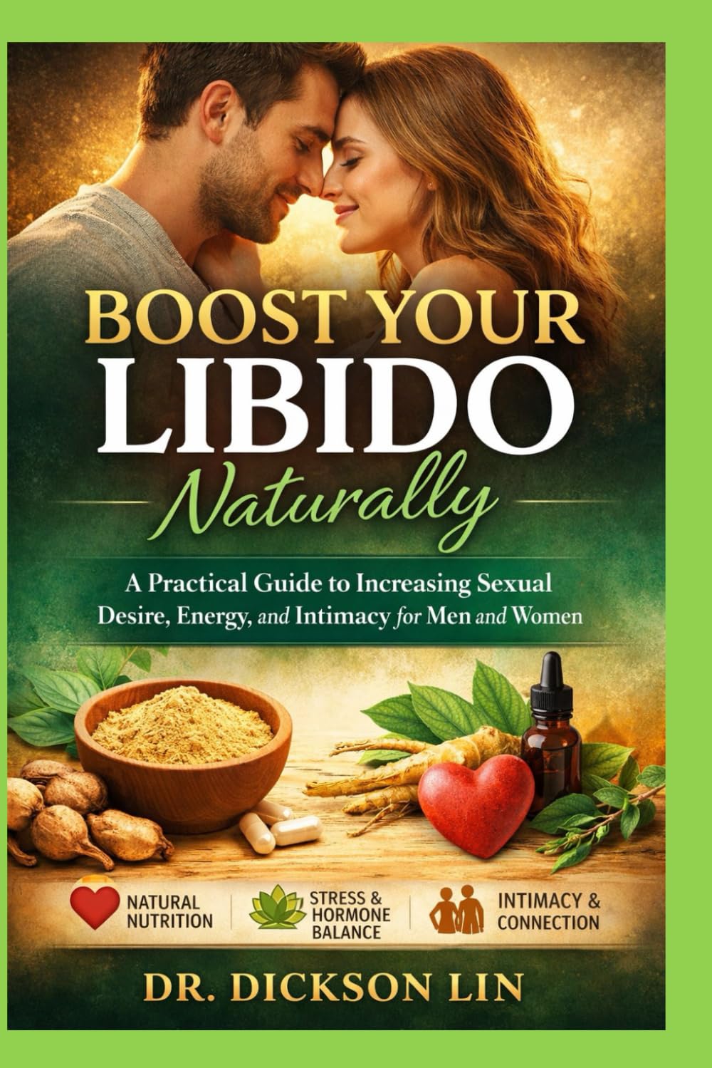 BOOST YOUR LIBIDO NATURALLY: A Practical Guide to Increasing Sexual Desire, Energy, and Intimacy for Men and Women—Naturally