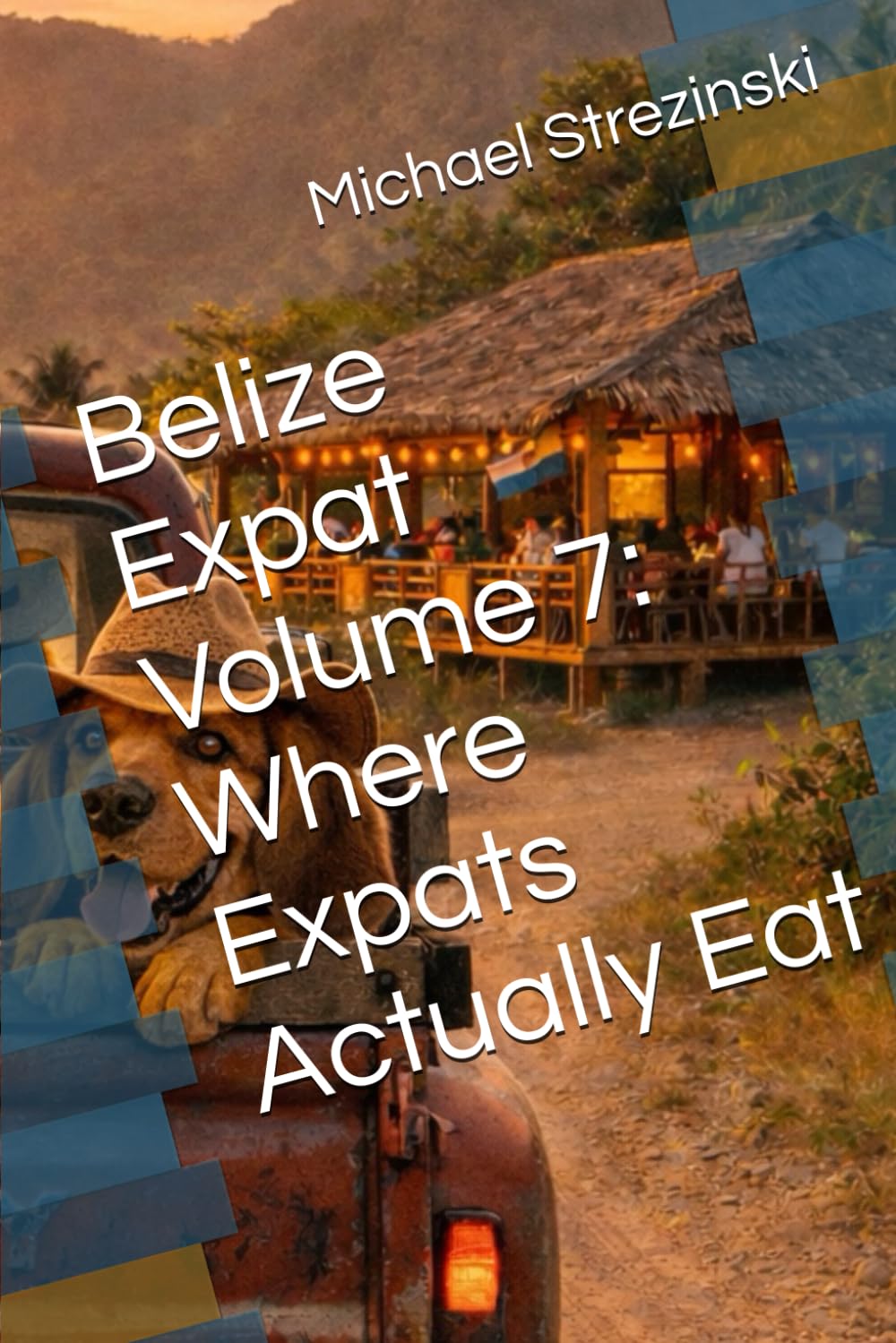Belize Expat Volume 7: Where Expats Actually Eat (The Belize Expat Reference Series)