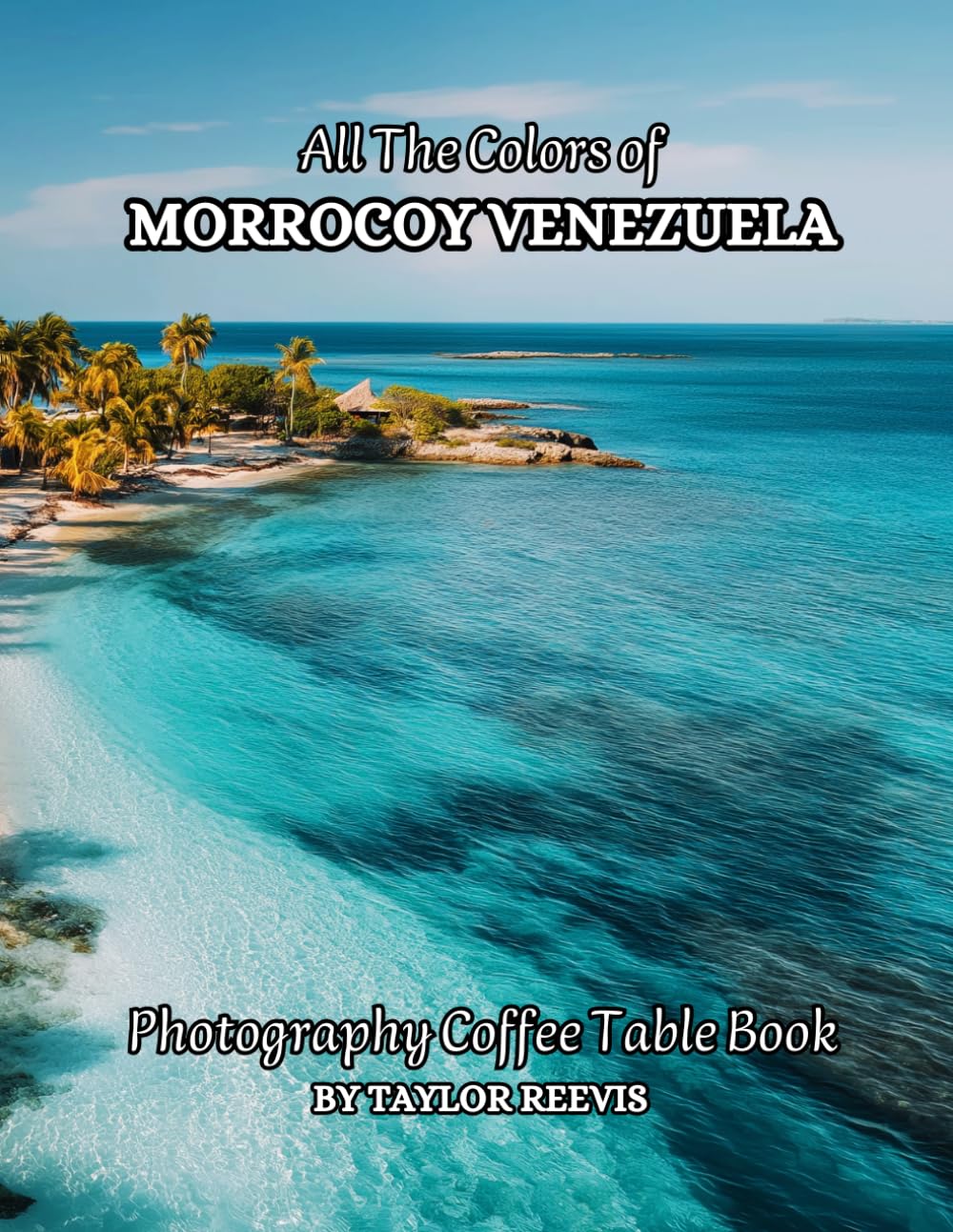All The Colors of Morrocoy Venezuela Photography Coffee Table Book for All : a Visual Tour of Beautiful AI-Generated Pictures Designs for Relaxing & Meditation, for Vacations & Landscapes Lovers.