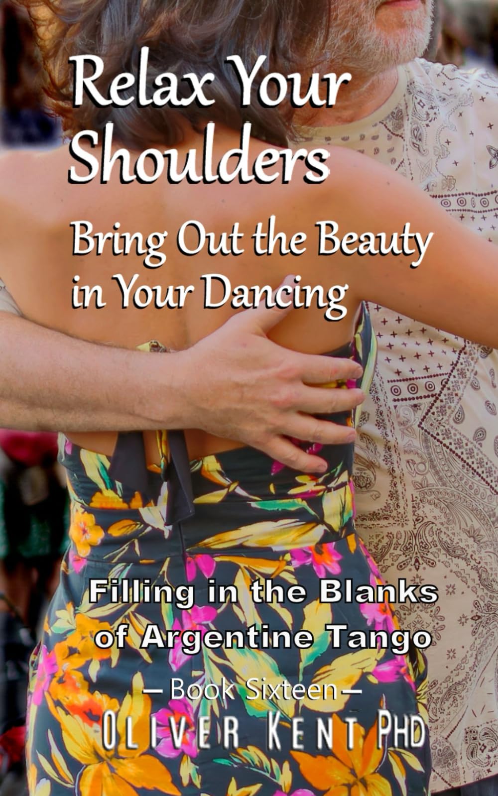 Relax Your Shoulders: Bring Out the Beauty in Your Dancing (Filling in the Blanks of Argentine Tango)