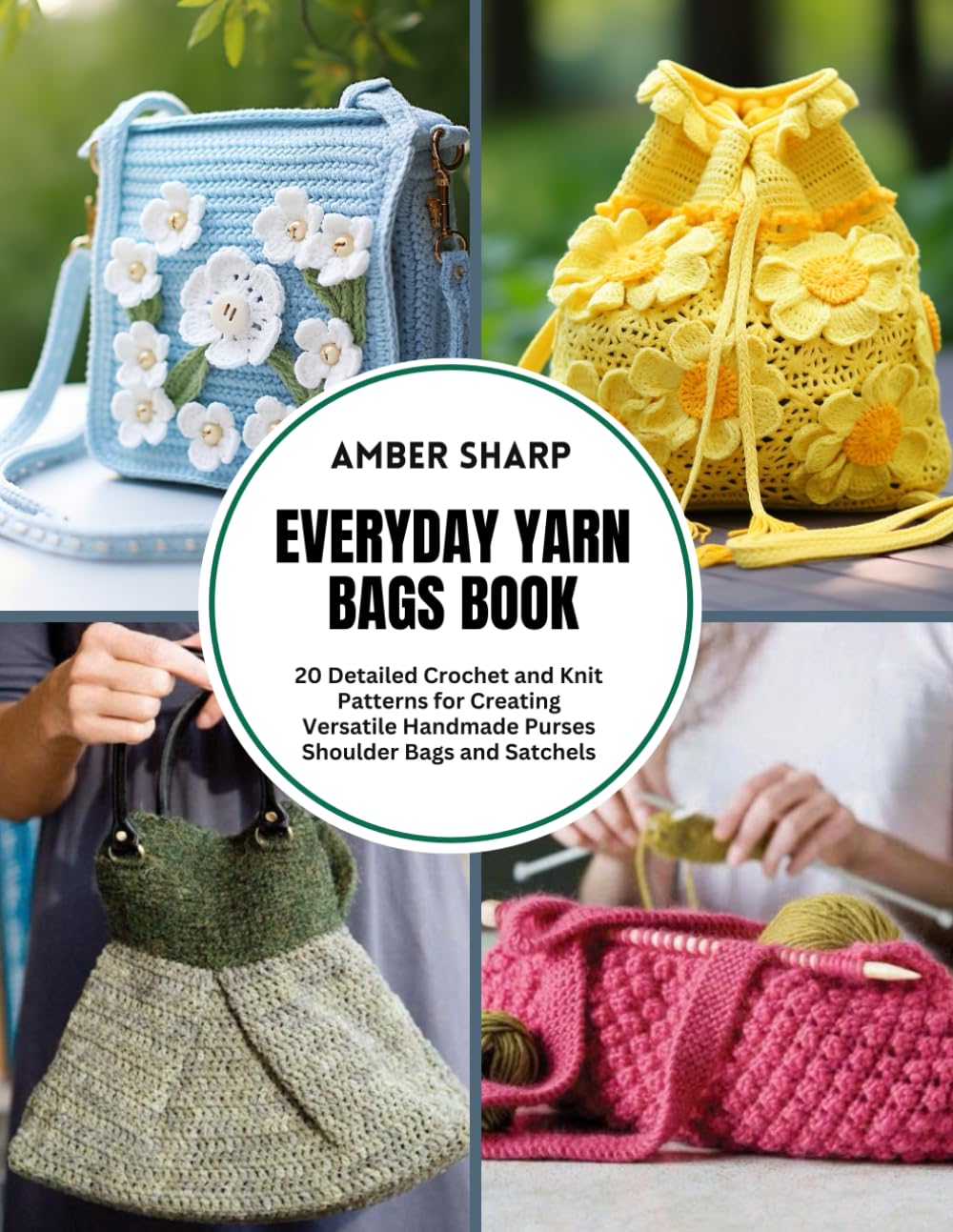 Everyday Yarn Bags Book: 20 Detailed Crochet and Knit Patterns for Creating Versatile Handmade Purses Shoulder Bags and Satchels