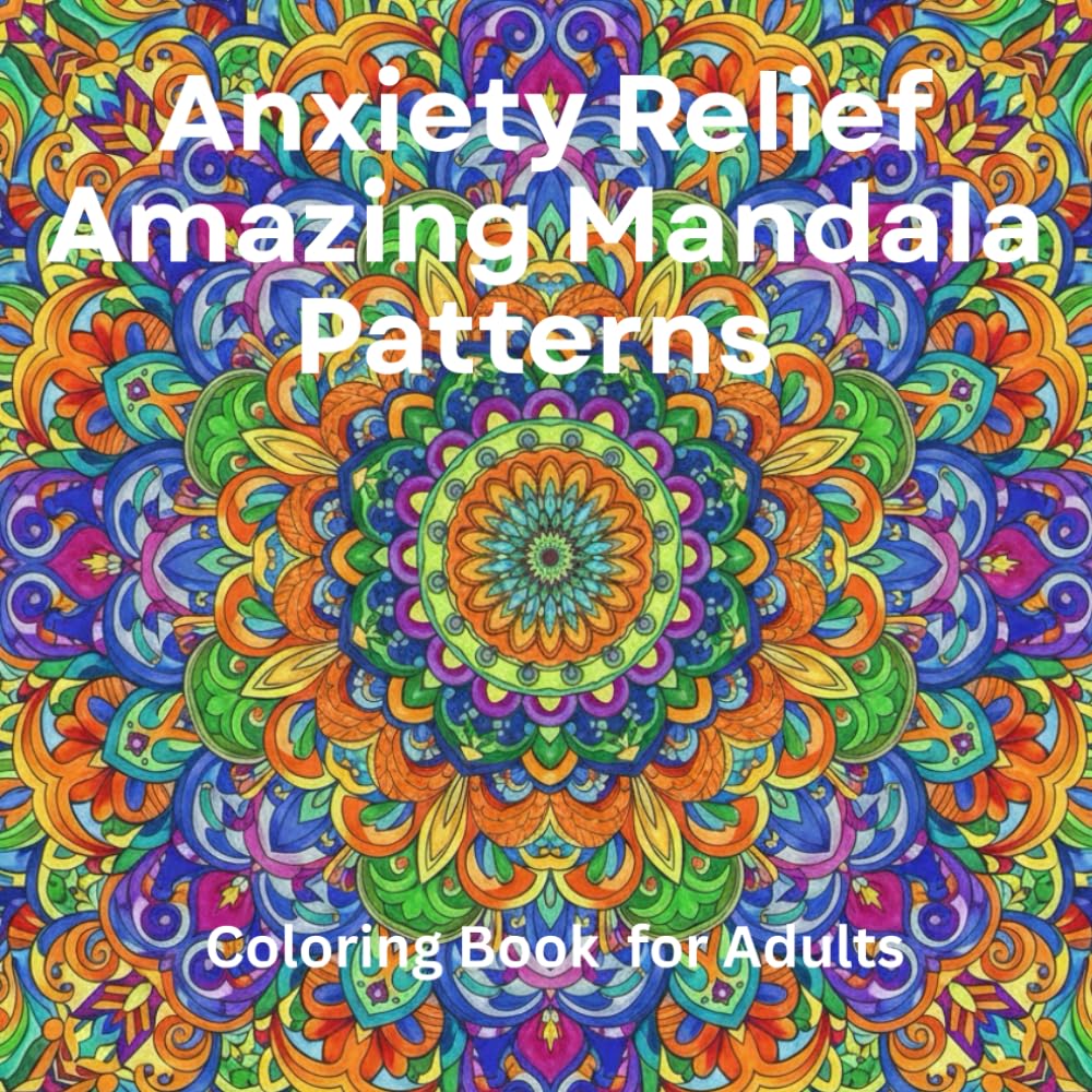 Anxiety Relief Amazing Mandala Patterns Coloring Book for Adults: 70 Stress-Relieving Designs for Mindfulness & Relaxation: Intricate & Soothing Mandalas for Calm, Focus, Anxiety Relief & Inner Peace