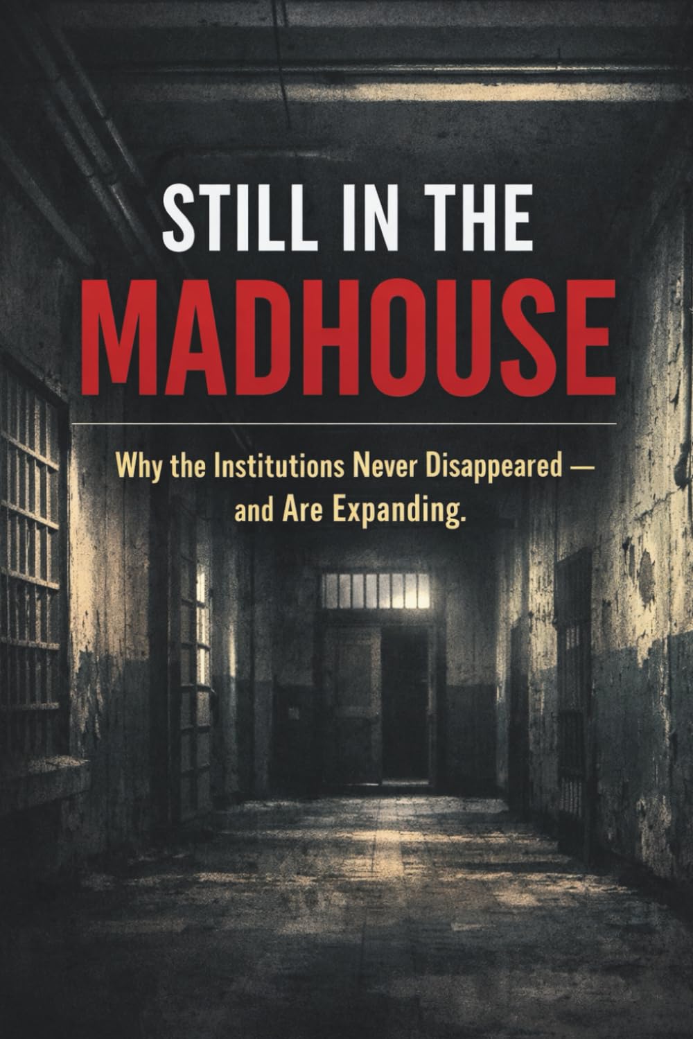 Still in the Madhouse: Why the Institutions Never Disappeared - and Are Expanding