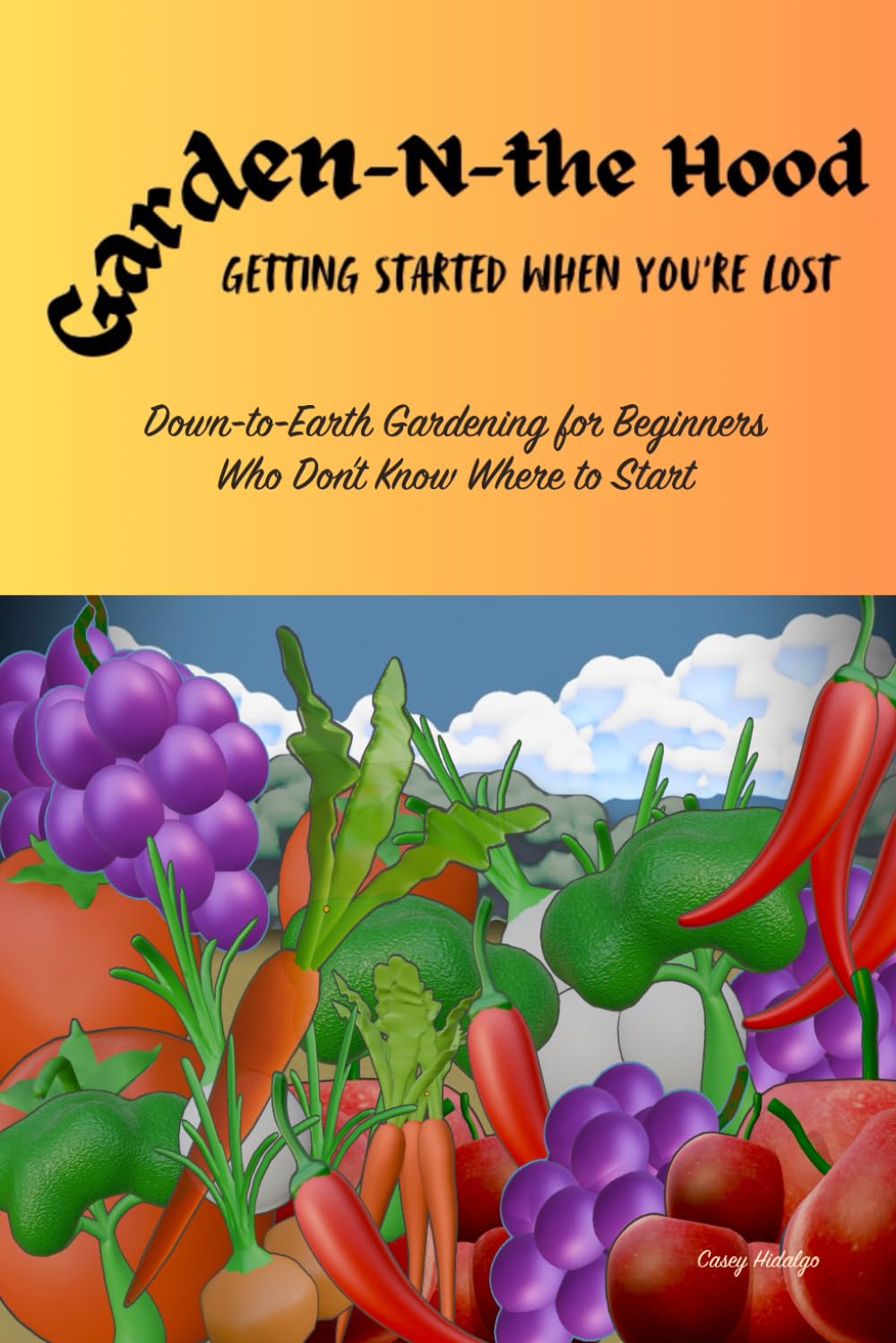 Garden‑N‑The Hood: Getting Started When You’re Lost: Simple, Down‑to‑Earth Gardening for Beginners Who Don’t Know Where to Start