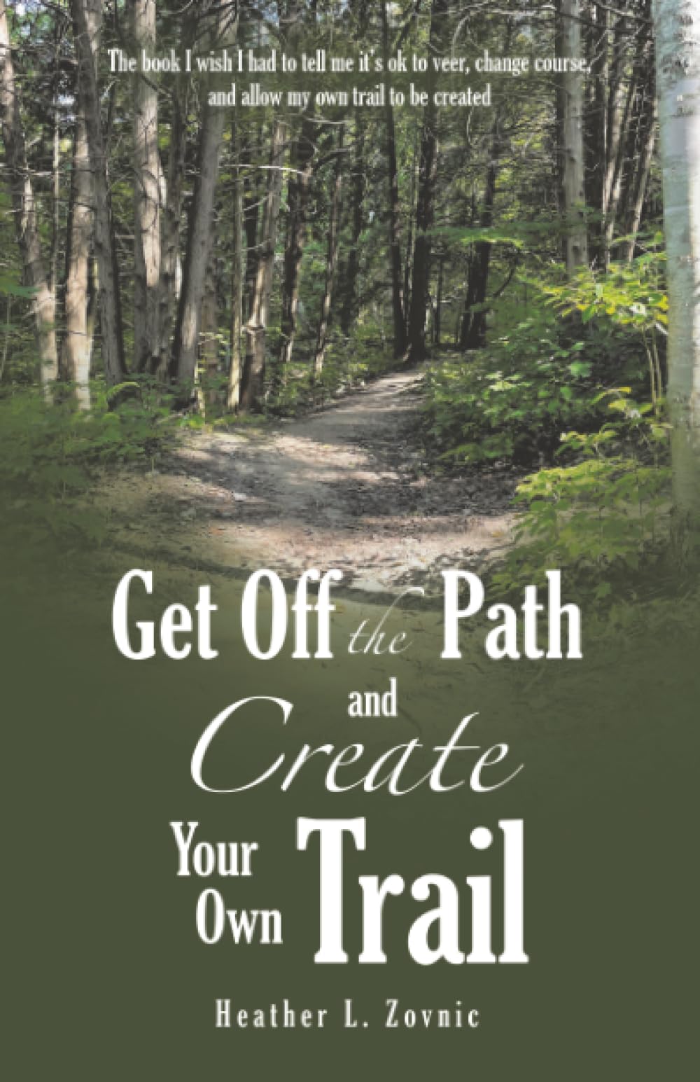 Get off the Path and Create Your Own Trail: The book I wish I had to tell me it’s ok to veer, change course, and allow my own trail to be created