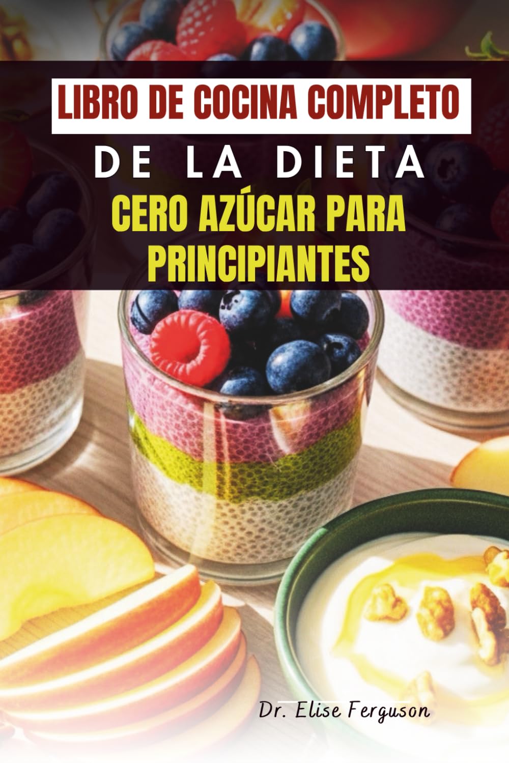 LIBRO DE COCINA COMPLETO DE LA DIETA CERO AZÚCAR PARA PRINCIPIANTES: 50 recetas fáciles para aumentar la energía y llevar una vida saludable
