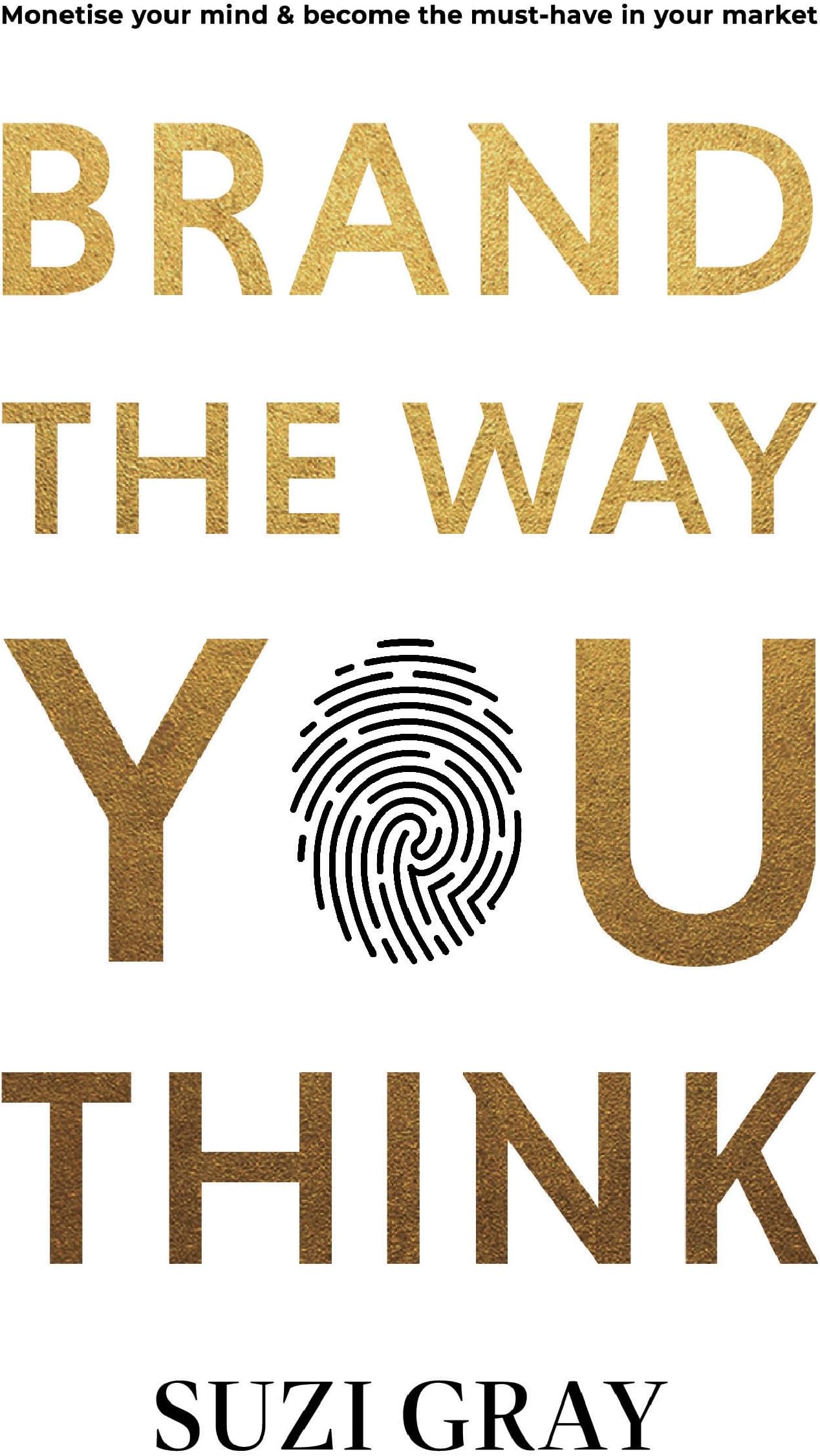 Suzi GrayBrand The Way You Think: Monetise your mind & become the must-have in your market
