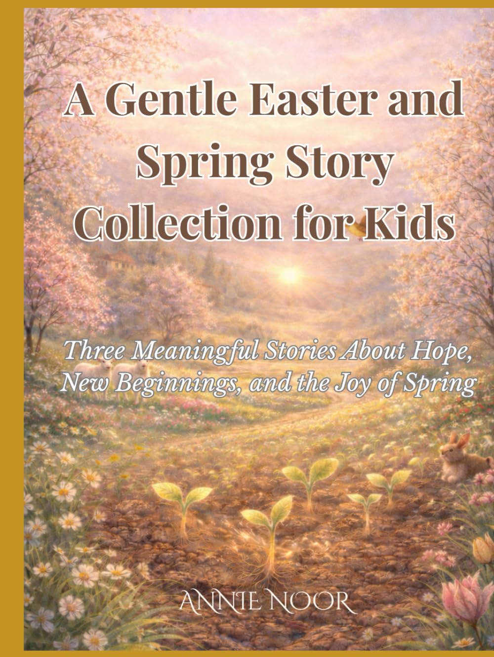 A Gentle Easter and Spring Story Collection for Kids: Three Meaningful Stories About Hope, New Beginnings, and the Joy of Spring
