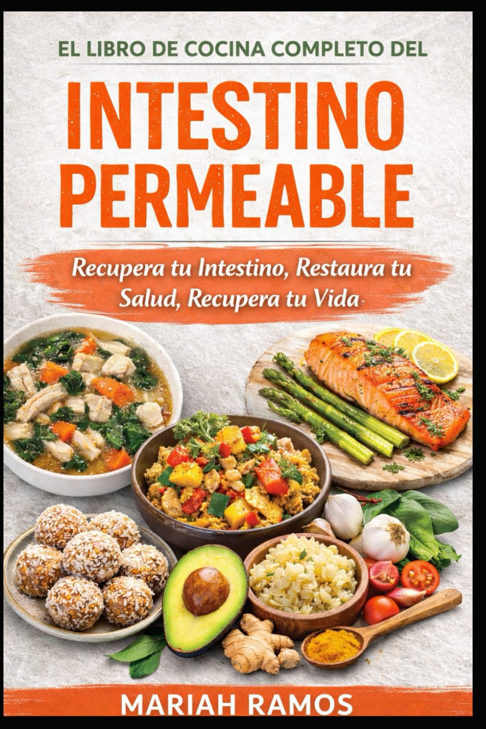 EL LIBRO DE COCINA COMPLETO DEL INTESTINO PERMEABLE: Sana Tu Intestino, Recupera Tu Salud y Vuelve a Sentirte Bien
