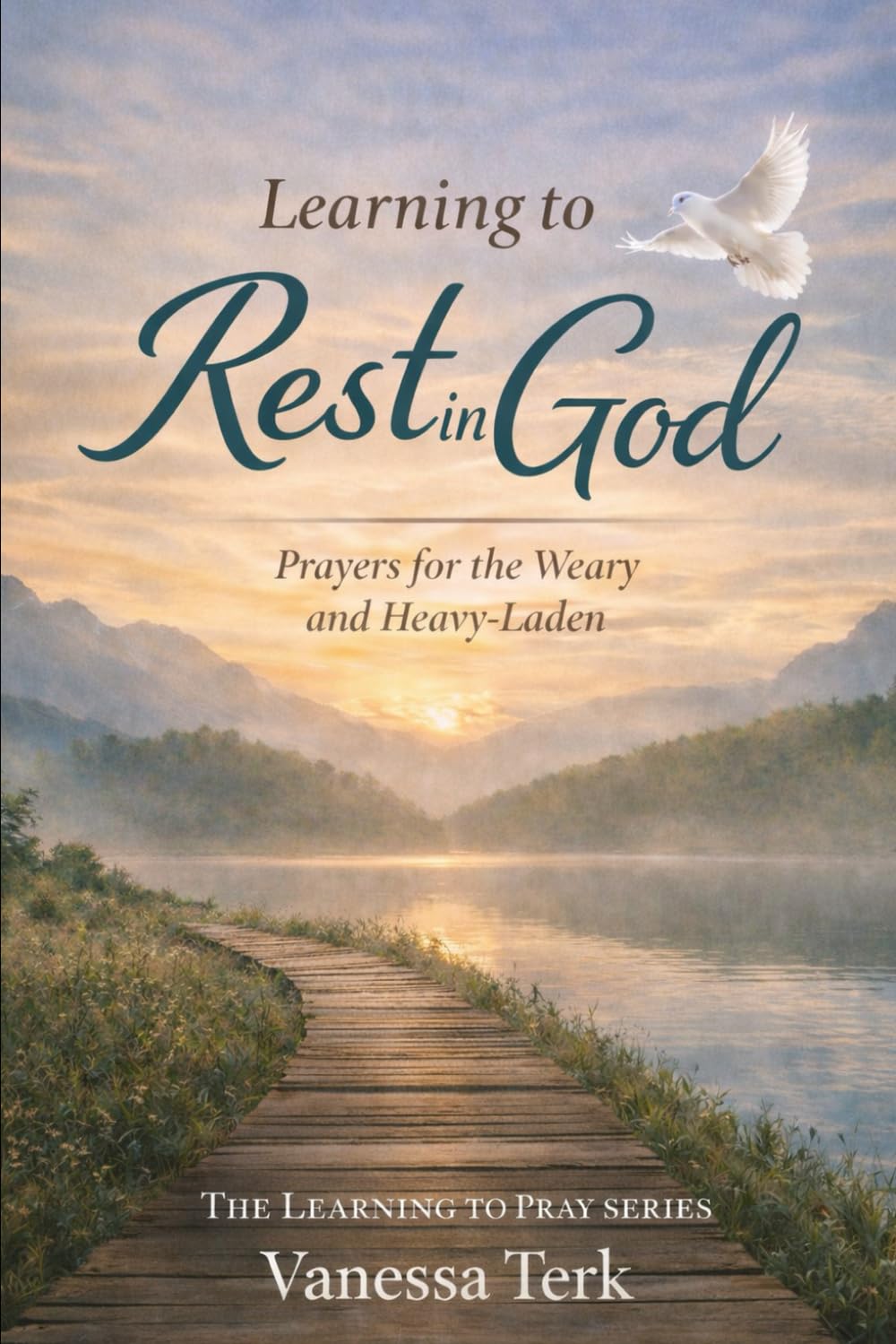 Learning to Rest in God: Prayers for the Weary and Heavy-Laden (The Learning to Pray Series)