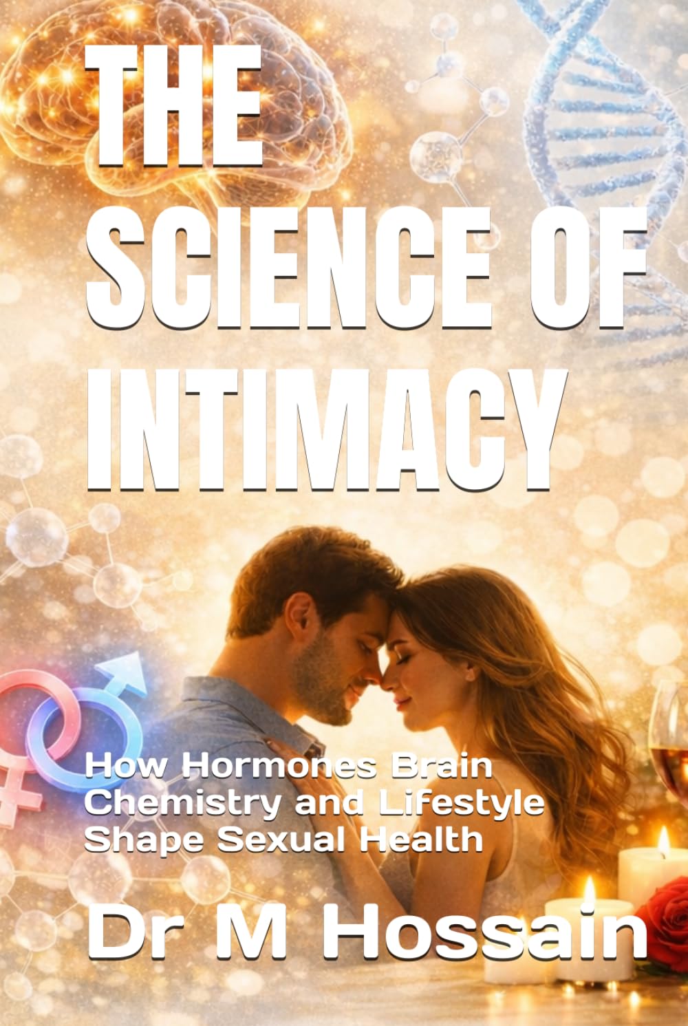 THE SCIENCE OF INTIMACY: How Hormones Brain Chemistry and Lifestyle Shape Sexual Health