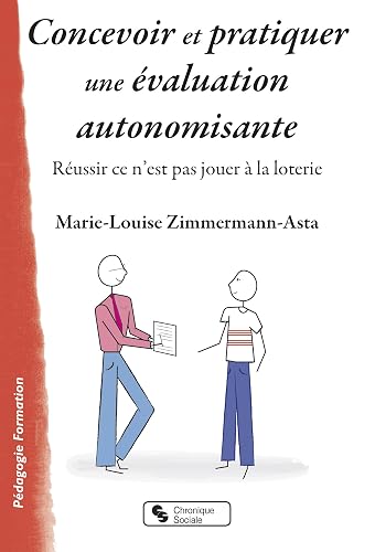 Concevoir et pratiquer une évaluation autonomisante: Réussir ce n'est pas jouer à la loterie
