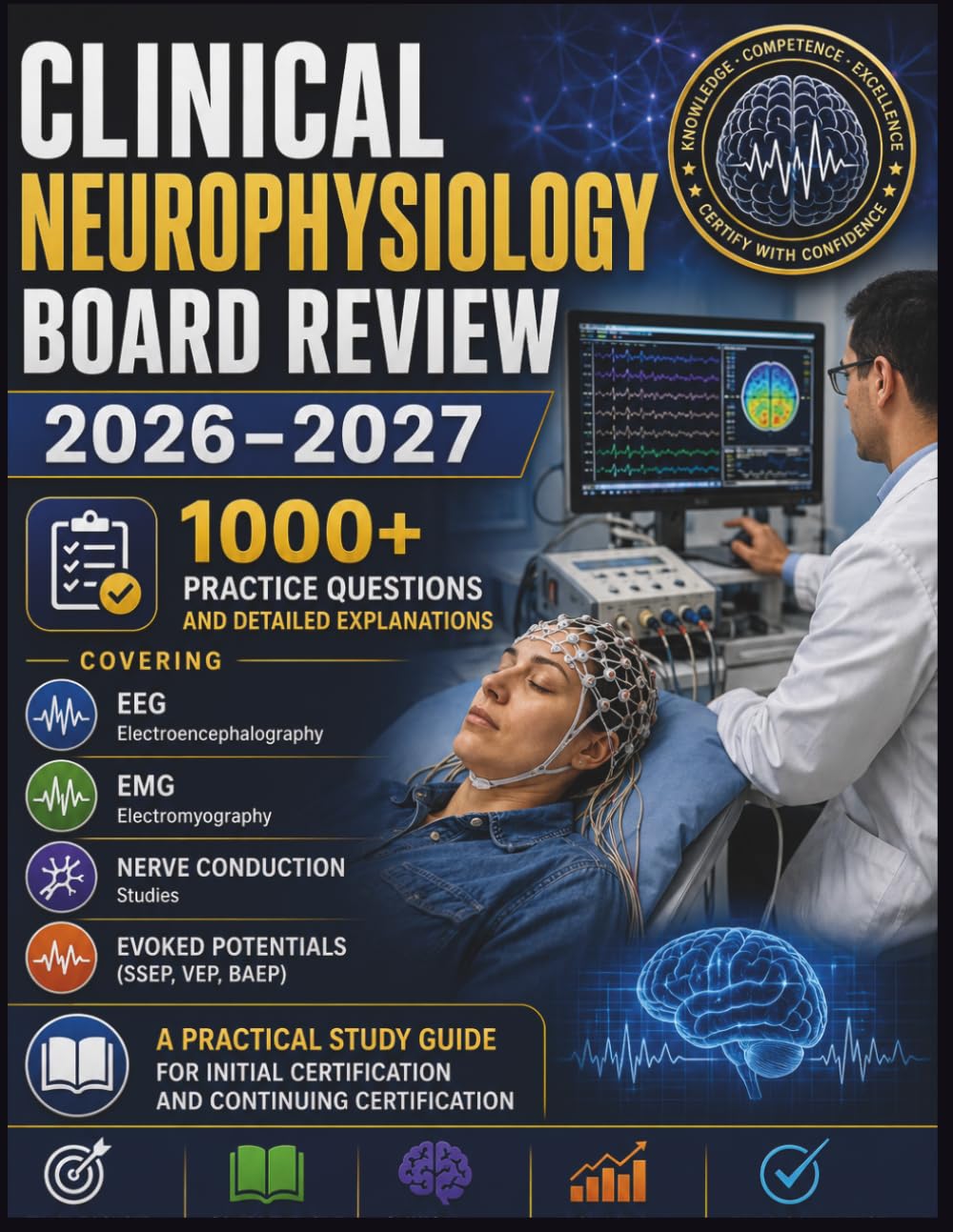CLINICAL NEUROPHYSIOLOGY BOARD REVIEW 2026–2027: 1000+ Practice Questions and Detailed Explanations Covering EEG, EMG, Nerve Conduction, and Evoked Potentials