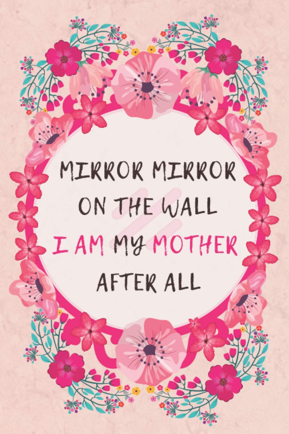 MIRROR MIRROR ON THE WALL I AM MY MOTHER AFTER ALL: Journal, to memories The Similarities between Mother and Daughter, To express thoughts ,Capture Memories to Share Together, Unique Daughter Gift