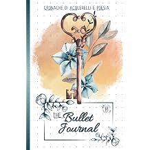THE BULLET JOURNAL - Cronache di Acquerelli e Poesia - Ancient Key I famosi quaderni puntinati con cover artistiche aquerellate, per portare sempre ... vita alla tua creativita. Italian Edition