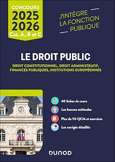 Le Droit public 2025-2026 - Catégories A, B et C: Droit constitutionnel - Droit administratif - Finances publiques - Insti...