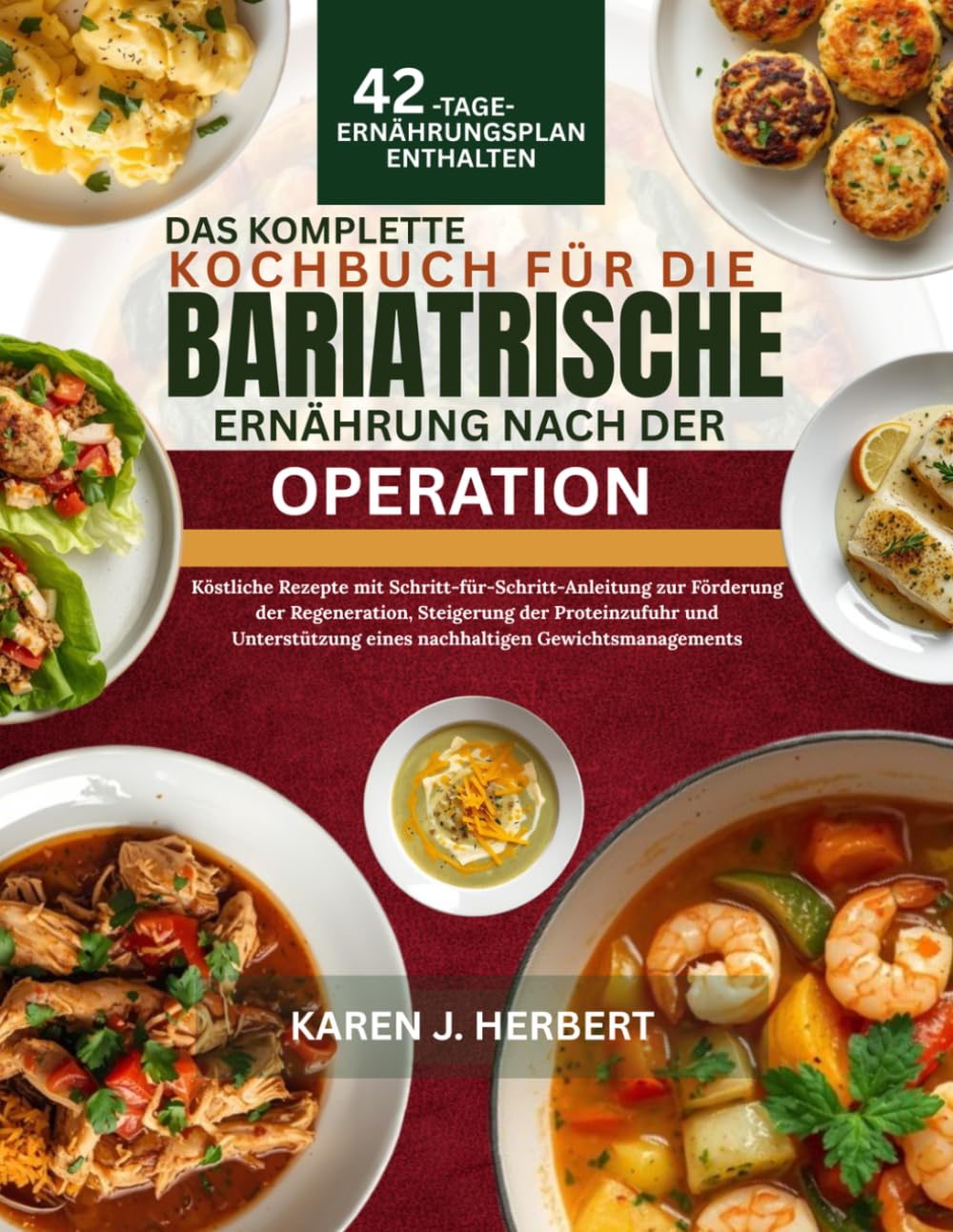 DAS KOMPLETTE KOCHBUCH FÜR DIE BARIATRISCHE ERNÄHRUNG NACH DER OPERATION: Köstliche Rezepte mit Schritt-für-Schritt-Anleitung zur Förderung der ... eines nachhaltigen Gewichtsmanagements