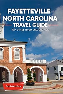 The Expert's Travel Guide to Fayetteville, North Carolina: 101+ Things to See, Do and Visit!