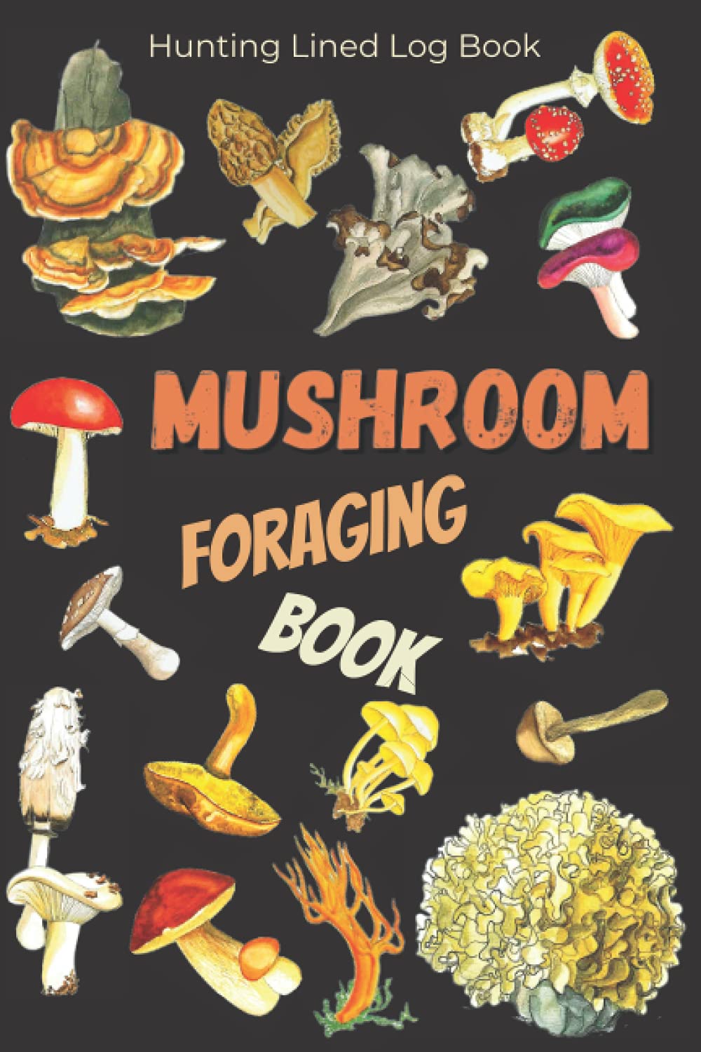 Mushroom Foraging Book: Hunting Lined Log Book. A Record Book for Wild Mushroom Lovers | Blank Lined Notebook | Mushrooms Foraging Diary 6" x 9" to Record your Discoveries