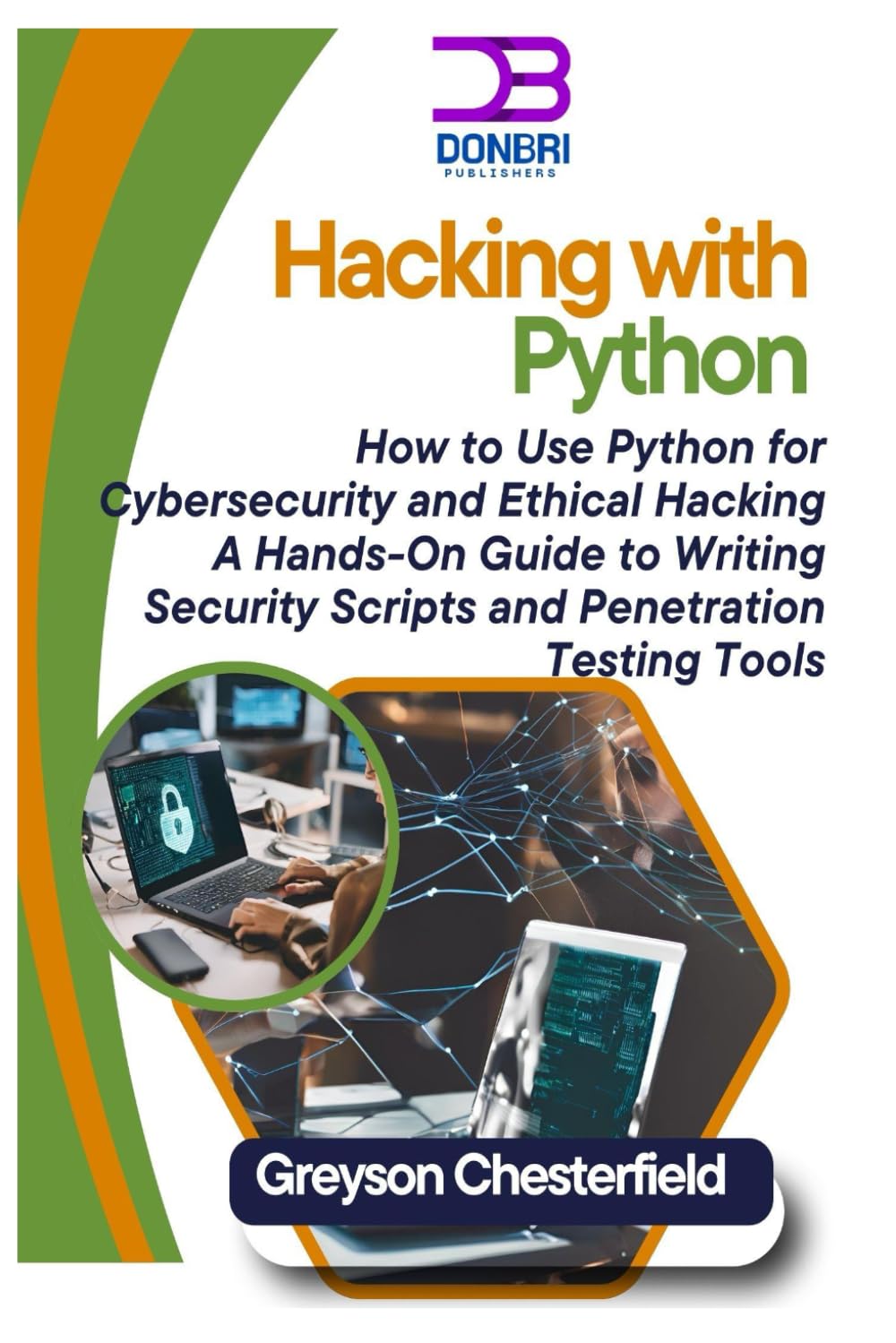 Hacking with Python: How to Use Python for Cybersecurity and Ethical Hacking A Hands-On Guide to Writing Security Scripts and Penetration Testing Tools
