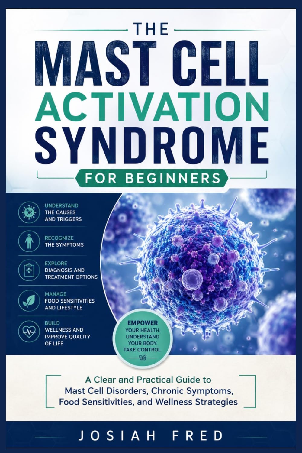 The Mast Cell Activation Syndrome for Beginners: A Clear and Practical Guide to Mast Cell Disorders, Chronic Symptoms, Food Sensitivities, and Wellness Strategies