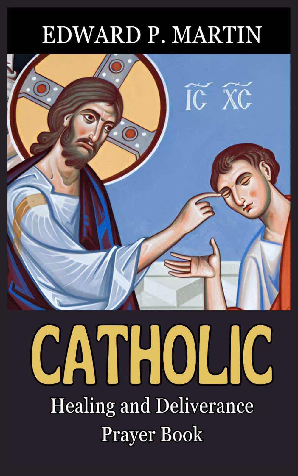 Catholic Healing and Deliverance Prayer Book: The Ultimate Catholic Prayer Book for Healing, Protection, and Freedom