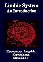 Limbic System: An Introduction.: Hippocampus, Amygdala, Hypothalamus, Septal Nuclei, Neuroscience