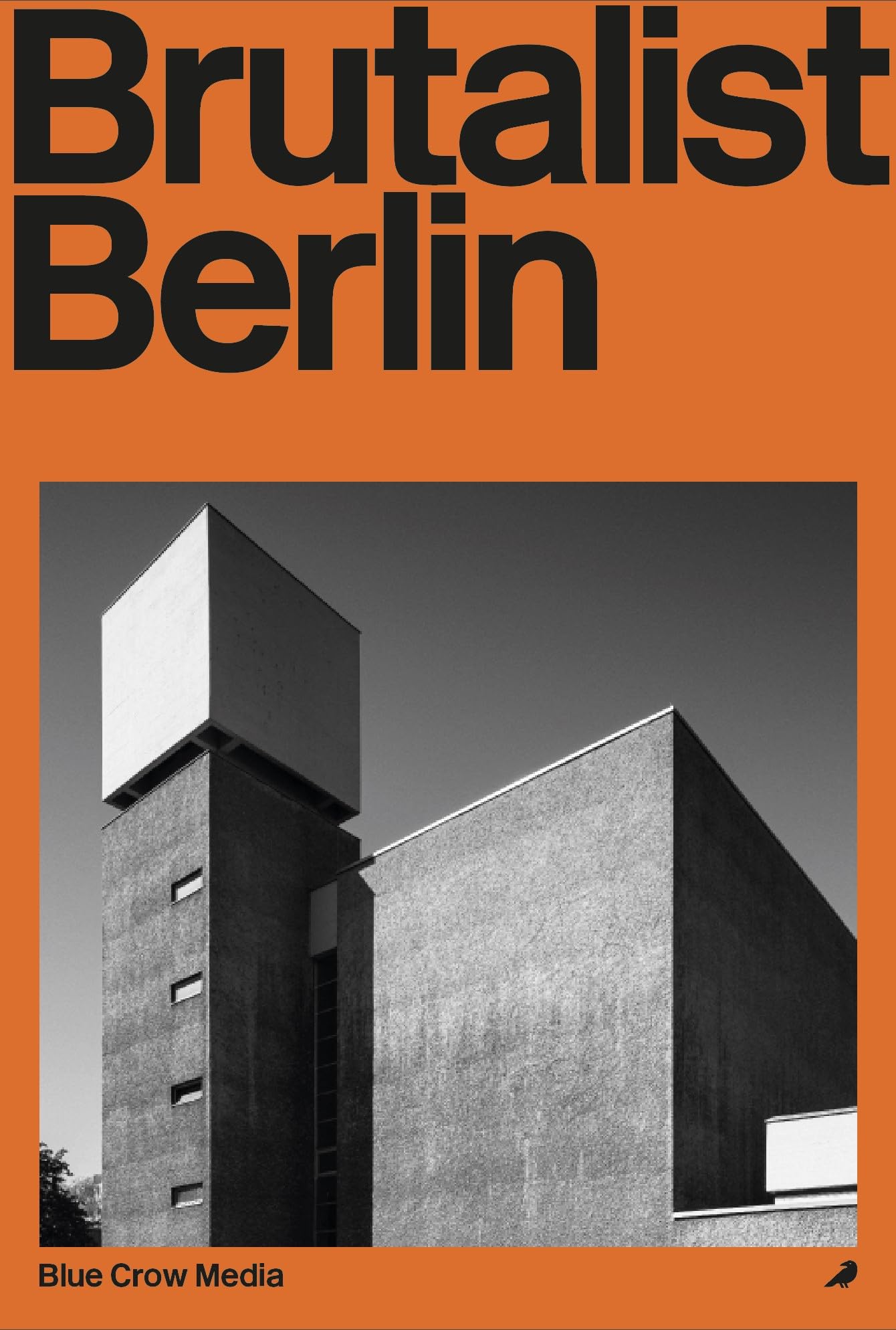 Brutalist Berlin: A Photographic and Architectural Survey of Berlin's Brutalist Buildings (Blue Crow Architectural Guides)