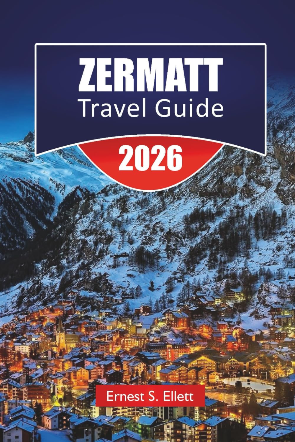 ZERMATT TRAVEL GUIDE 2026: Discover Zermatt’s Top Attractions, Hiking Trails, Local Cuisine and Matterhorn Adventures in Switzerland