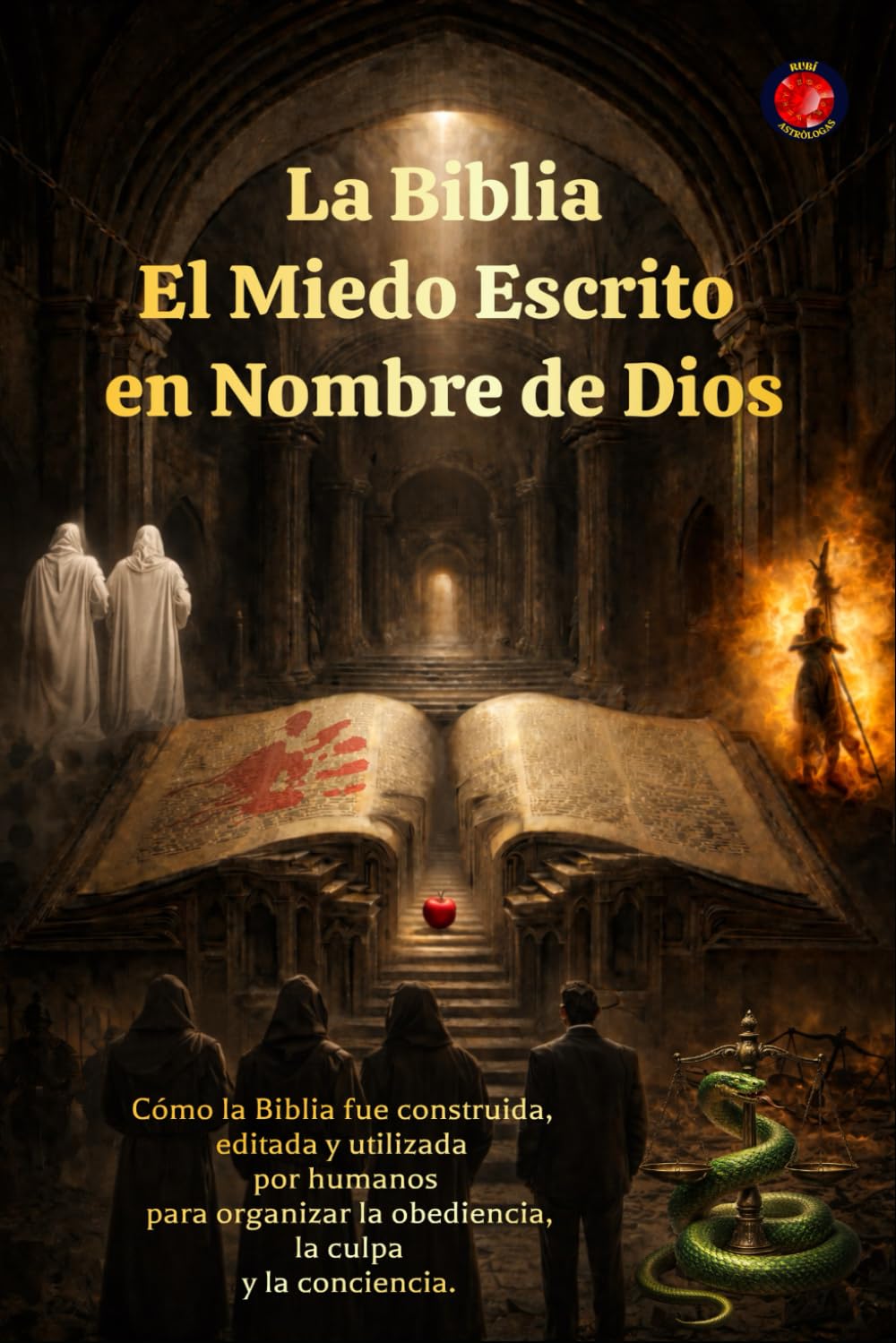 La Biblia El Miedo Escrito en Nombre de Dios: Cómo la Biblia fue construida, editada y utilizada por humanos para organizar la obediencia, la culpa y la conciencia.