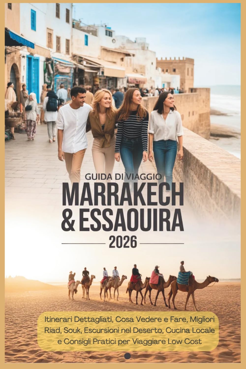Guida di Viaggio Marrakech & Essaouira 2026: Itinerari Dettagliati, Cosa Vedere e Fare, Migliori Riad, Souk, Escursioni nel Deserto, Cucina Locale e Consigli Pratici per Viaggiare Low Cost