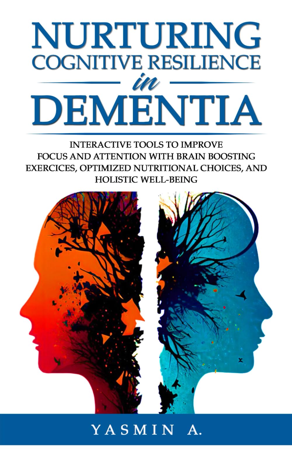 Nurturing Cognitive Resilience in Dementia: Interactive Tools to Improve Focus and Attention with Brain-boosting Exercises, Optimized Nutrition and Holistic Well-being