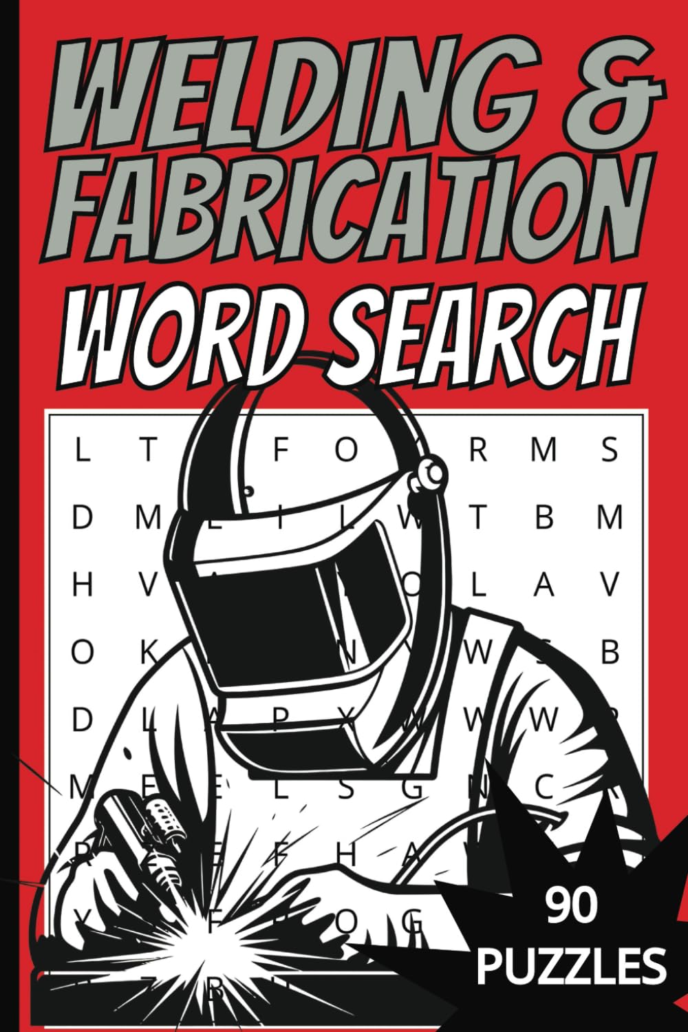 Welding & Fabrication Word Search Puzzle Book: Word Find Puzzle Book About Welding And Fabrication, 6x9 Inches, 113 Pages, 90 Puzzles Of Metalworking Fun!