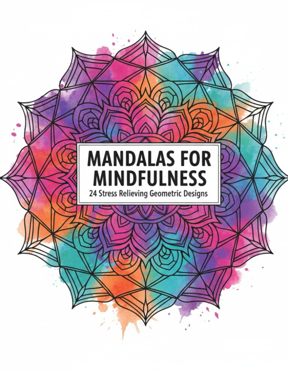 Mandalas for Mindfulness: 24 Stress Relieving Geometric Designs: Zen Mandala Coloring Book for Adults