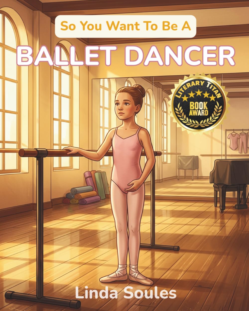 So You Want To Be A Ballet Dancer: A Kids' Guide to Ballet, Dance Technique, Stage Performance, and the Graceful Artists Who Train Their Bodies to Tell Stories Through Movement