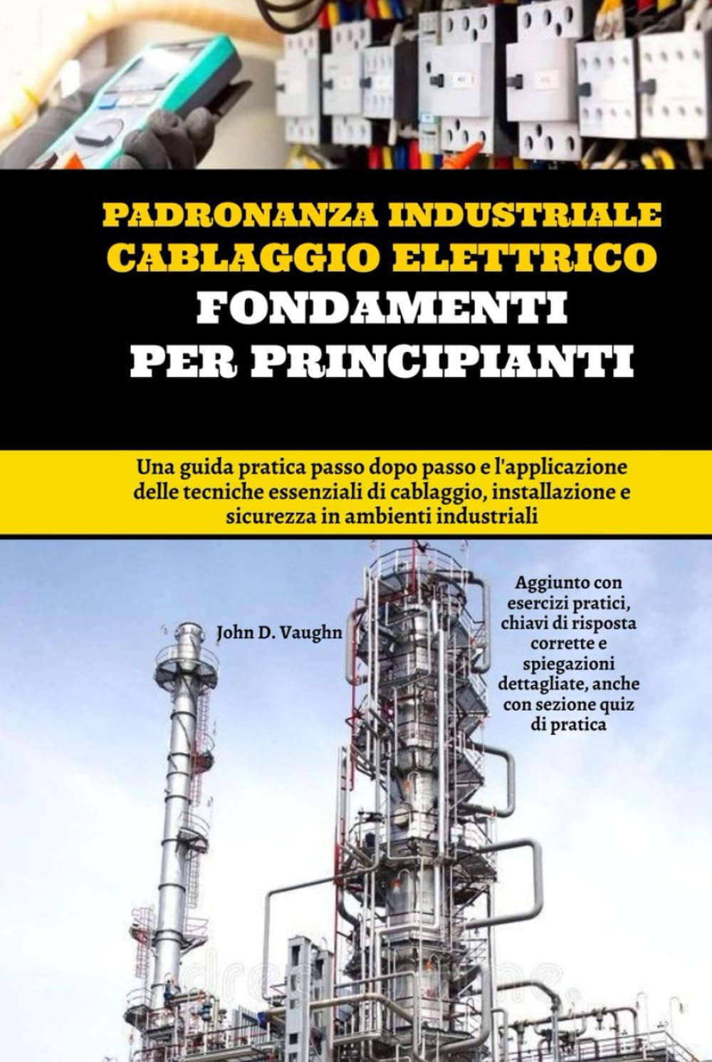 Padronanza Industriale Cablaggio Elettrico Fondamenti Per Principianti: Una guida pratica passo dopo passo e l'applicazione delle tecniche essenziali ... e sicurezza in ambienti industriali
