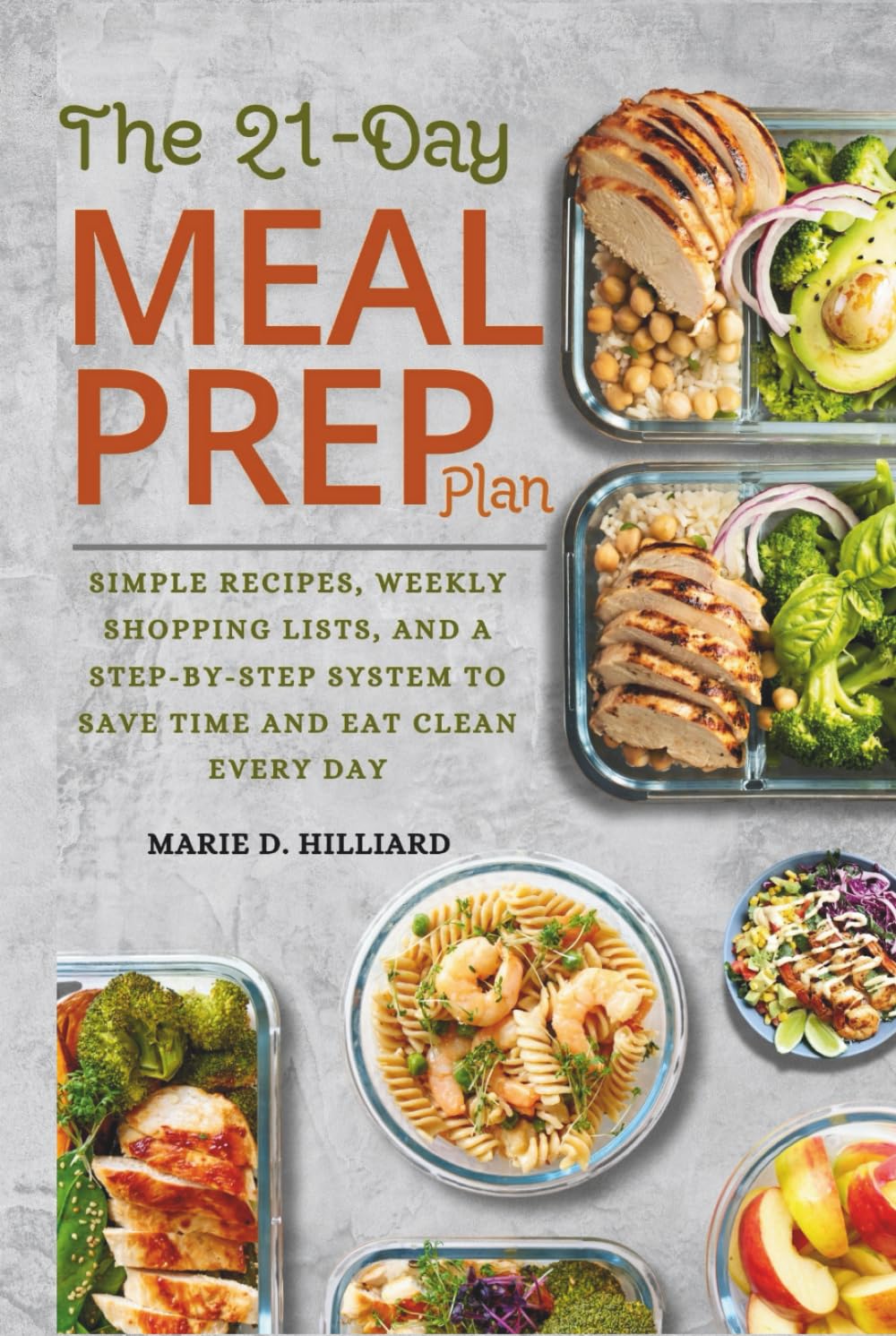THE 21-DAY MEAL PREP PLAN: Simple Recipes, Weekly Shopping Lists, and a Step-by-Step System to Save Time and Eat Clean Every Day