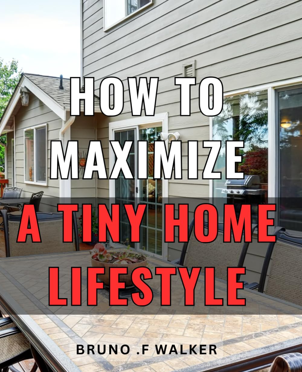 How To Maximize A Tiny Home Lifestyle: Small Space Living Secrets: Design, Organize, and Enjoy Your Cozy Home; perfect gift for minimalist enthusiasts and urban dwellers.