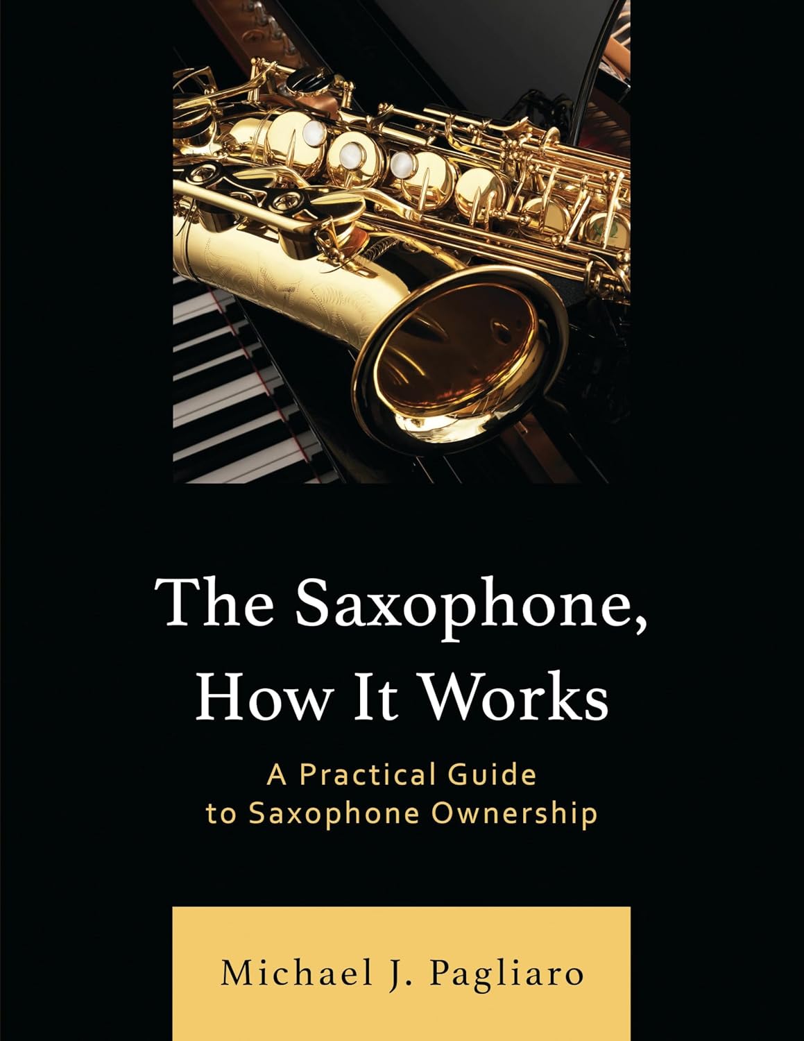 The Saxophone, How It Works: A Practical Guide to Saxophone Ownership